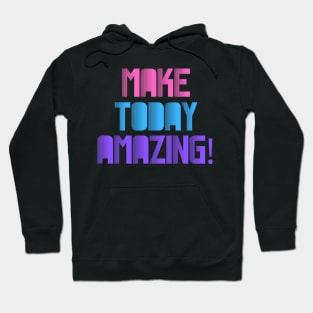 Make Today Amazing! Hoodie